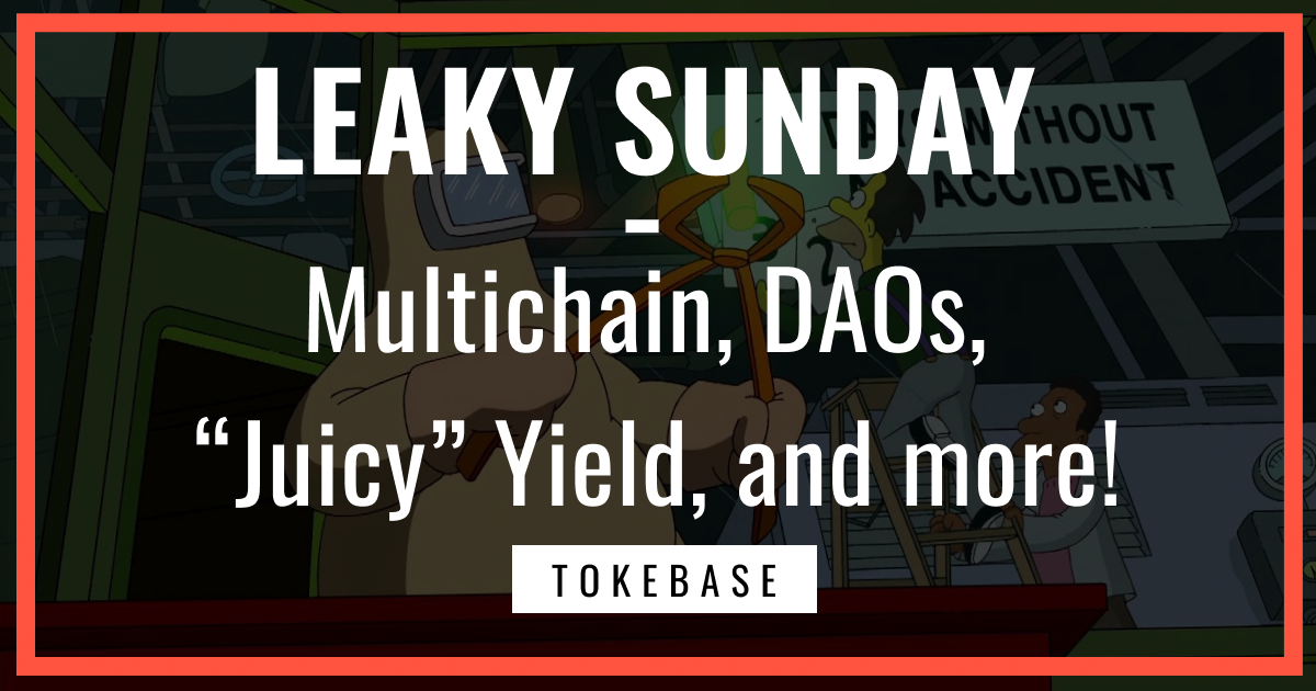 ☢️ Leaky Sunday! Multichain, DAOs, "Juicy" Yield, and more!
