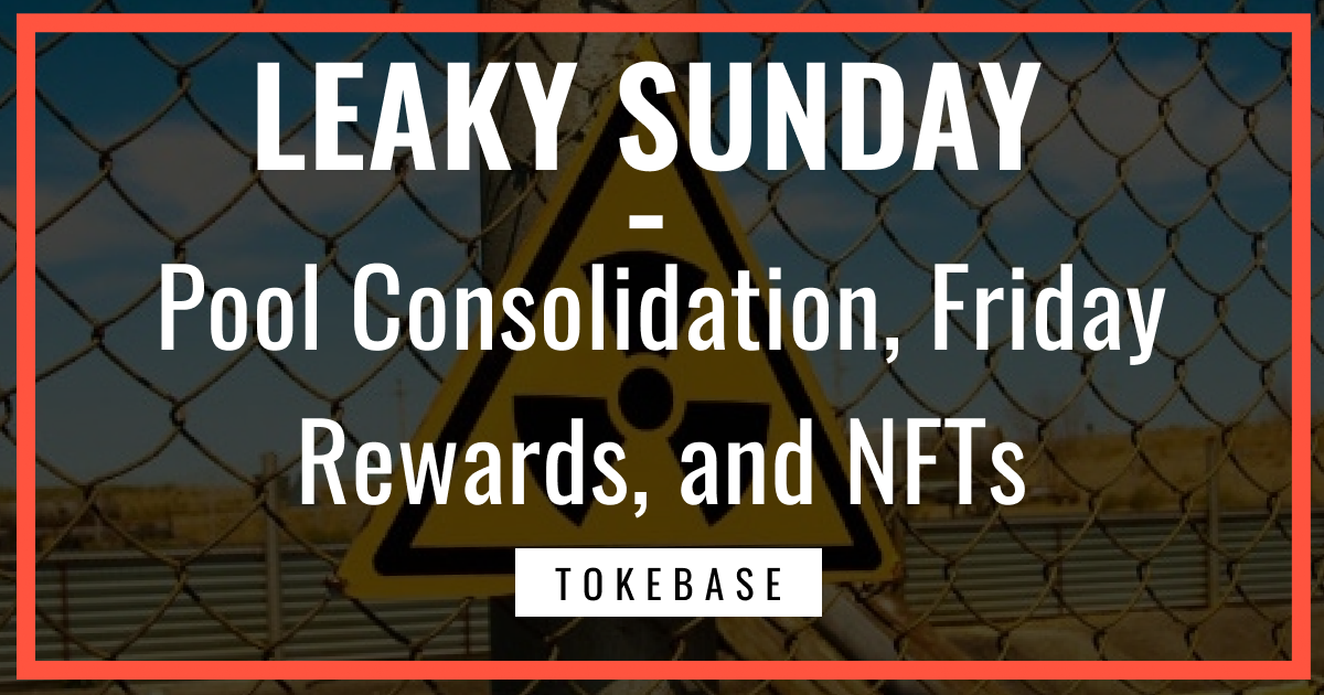 ☢️ Leaky Sunday Part Deux: Pool Consolidation, Friday Rewards, and NFTs