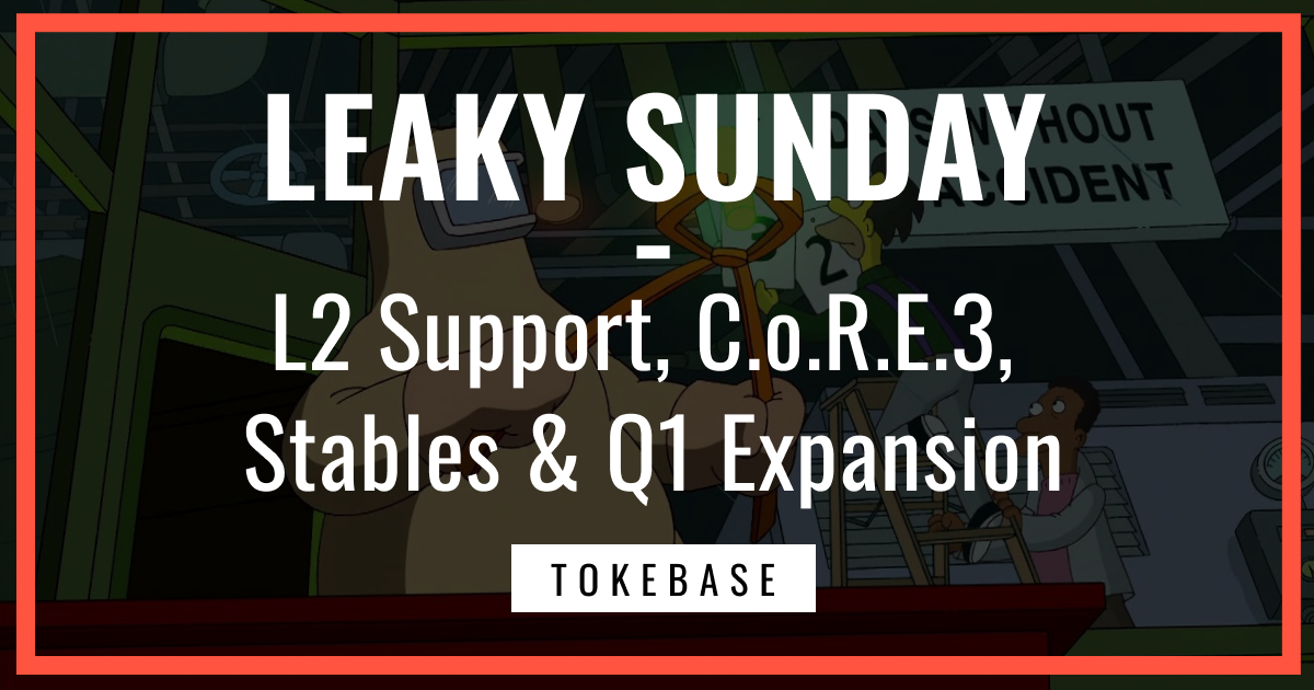 ☢️ Leaky Sunday! L2 Support, C.o.R.E.3, Stables & Q1 Expansion