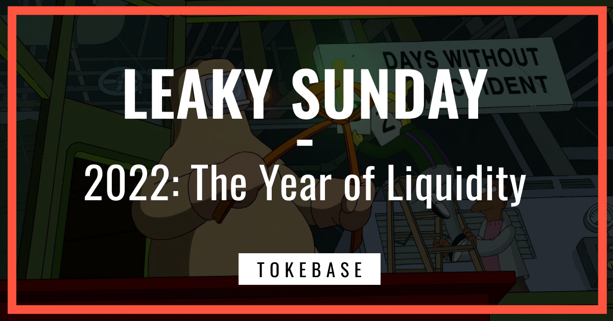 ☢️ Leaky Sunday! 2022: The Year of Liquidity