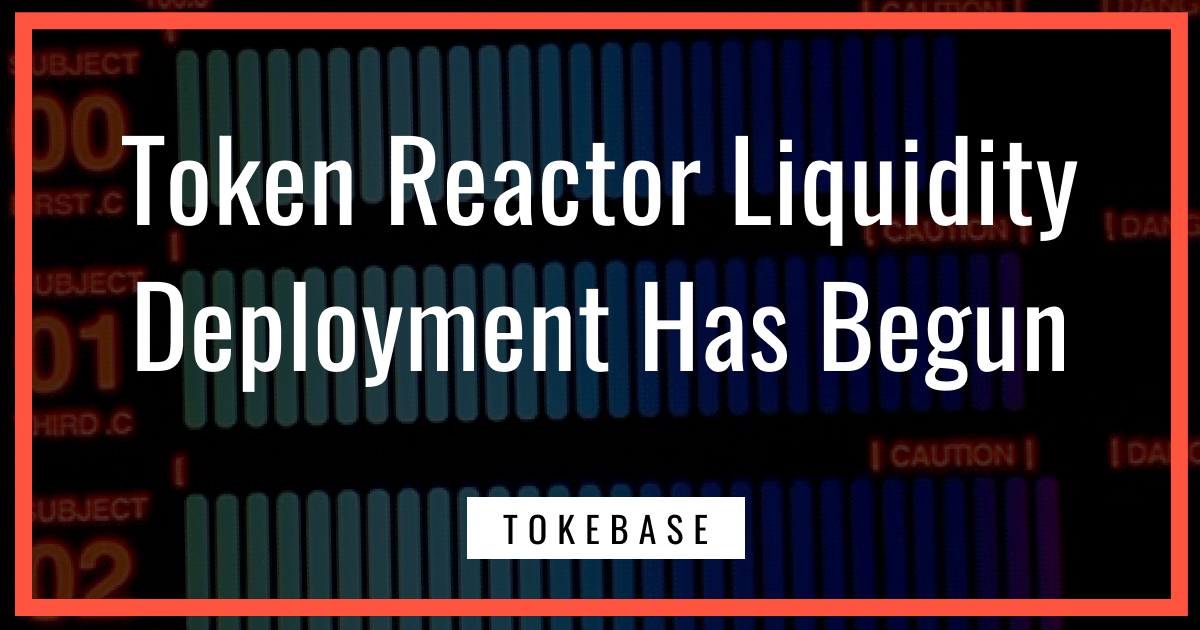 Token Reactor Liquidity Deployment Has Begun